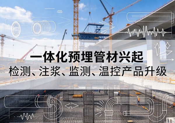 曲麻莱一体化管材产品兴起，声测注浆一体管、多功能预埋管应用增多